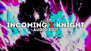 incoming x knight - mc orsen x shadxwbxrn [edit audio]