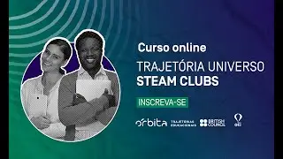 UNIVERSO STEAM CLUBS: NOVA TRAJETÓRIA DE CURSOS DA PLATAFORMA ÓRBITA