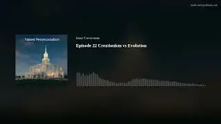 Naked Pentecostalism, Episode 22:  Creationism vs Evolution
