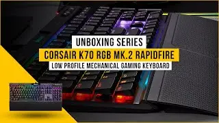 Corsair K70 RGB MK.2 Rapidfire Low Profile Mechanical Gaming Keyboard - Unboxing