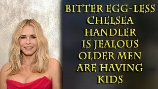 47 year old Chelsea, (who looks 60), is big mad old men still have value