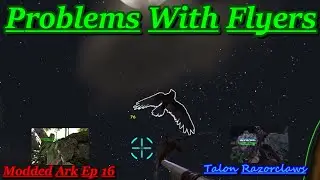 Modded Ark Ep 16: Problems With Flyers