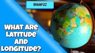 What Are Latitude and Longitude? - Easy and Accurate explanation. | BrainFizz