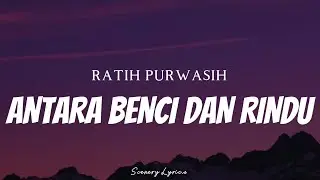 RATIH PURWASIH - Antara Benci Dan Rindu ( Lyrics )