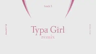 Typa Girl remix official audio
