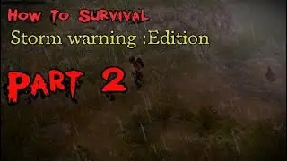 How to Survival/Storm Warning: Part (2)
