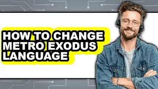 How to Change Metro Exodus Language - Step by Step