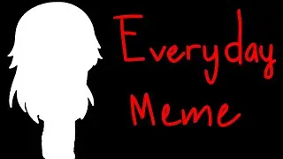 Everyday Meme | Gacha Animator | Read Description