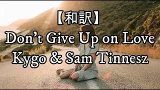 【和訳】Don’t Give Up on Love - Kygo & Sam Tinnesz