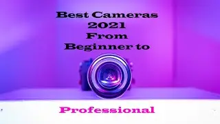 Best Cameras 2021 Photo and Video Options From Beginner to Professional