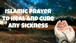 Islamic Prayer To Heal Any Sickness