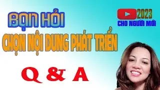 Nên chọn NỘI DUNG nào ĐỂ PHÁT TRIỂN Q&A l Youtube cho người mới