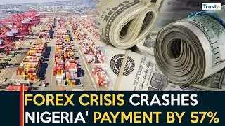 Forex Crisis Crashes Nigeria' Payment By 57% | Business News