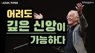 존 파이퍼 - 어려도 깊은 신앙이 가능하다