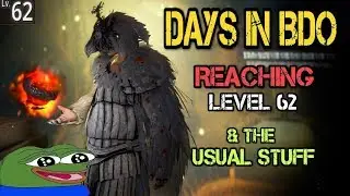 DAYS IN BDO (#14) Reaching Level 62 & The Usual Stuff!