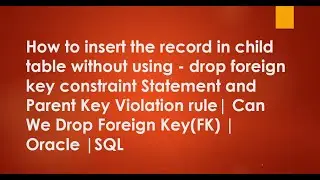 How to insert the record in child table without using - Drop Foreign Key and Parent Key Violation