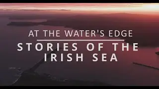 At The Waters Edge: Stories of the Irish Sea (2022)