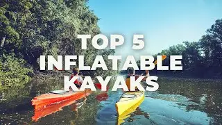 Top 5 Best Inflatable Kayaks Review in 2021