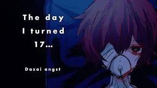 The day I turned 17 (DAZAI ANGST)