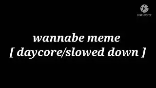wannabe meme [ daycore/slowed down ] thx for 880+ subscribers ✨✨
