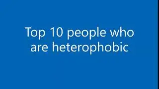 Top 10 people who are heterophobic