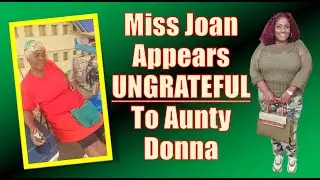 Miss Joan Appears UNGRATEFUL To Aunty Donna