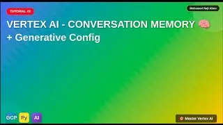 Vertex AI Tutorial #2:  Conversation Memory & Generative Config