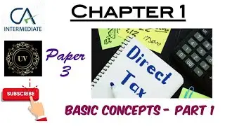 Chapter 1 - Basic Concepts | Income Tax Law | CA Inter | Part 1