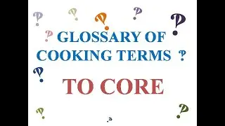 GLOSSARY OF COOKING TERMS TO CORE BY ICR