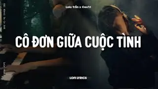 ♬ Cô Đơn Giữa Cuộc Tình - LaLa Trần x CaoTri | Lofi Lyrics | Khi Người Ta Cô Đơn Trái Tim Mong Manh