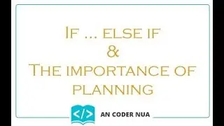 The use of if - else if - else decision construct & importance of planning using examples in coding