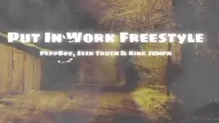 Put In Work Freestyle - PeppBoy Ft. Seek Truth & King Jumpa
