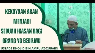 KEKAYAAN HANYA HIASAN BAGI ORANG YANG BERILMU | USTADZ KHOLID BIN AMRU AZ-ZUBAIDI