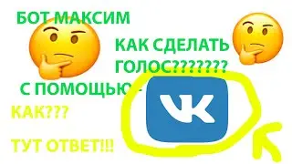 КАК СДЕЛАТЬ ГОЛОС БОТА МАКСИМА???