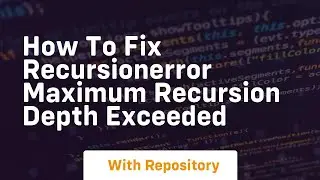 how to fix recursionerror maximum recursion depth exceeded