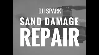 DJI Spark Sand Damage Repair