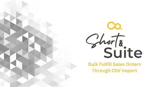 NetSuite Tutorial: Short & 'Suite: Bulk Fulfill Sales Orders Through CSV Import