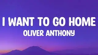 Oliver Anthony - I Want To Go Home (Lyrics)