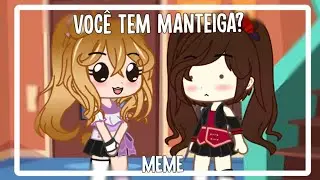 Você tem manteiga?[Meme/Gacha Club]
