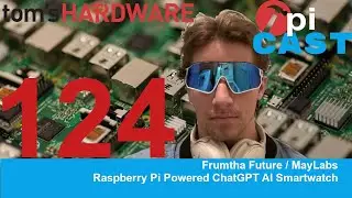The Pi Cast (3/28): Raspberry Pi ChatGPT Smartwatch with Frumtha Future / MayLabs