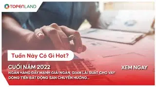 Tuần Này Có Gì Hot? I Ngân Hàng Giảm Lãi Suất Vay I Nới Room Tín Dụng Thêm 1,5-2%, BĐS Có Khởi Sắc?