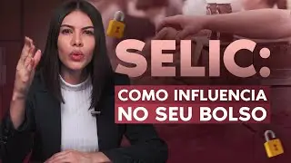 ECONOMIA EXPLICADA: COMO A SELIC AFETA TODO O MERCADO E O SEU BOLSO!