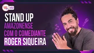 STAND UP AMAZONENSE COM O COMEDIANTE ROGER SIQUEIRA  - EP 50