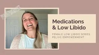 Medications & Female Low Sex Drive / Female Low Libido
