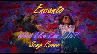 Encanto-What Else Can I Do? Song Cover