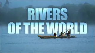 Journey Down the World’s Great Rivers