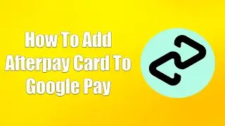 How To Add Afterpay Card To Google Pay