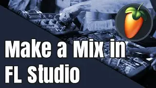 How To Make A (DJ) Mix in FL Studio (with tips+tricks)
