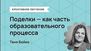 Поделки — как часть образовательного процесса - Таня Бойко