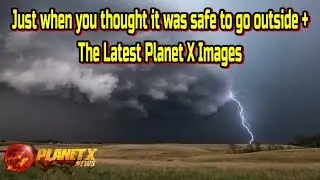 Just when you thought it was safe to go outside + The Latest Planet X Images